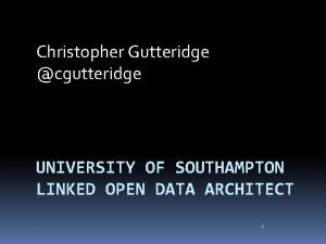 Christopher Gutteridge cgutteridge UNIVERSITY OF SOUTHAMPTON LINKED OPEN