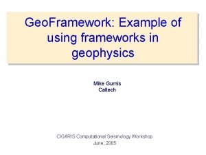 Geo Framework Example of using frameworks in geophysics