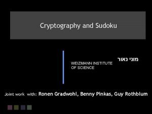 Cryptography and Sudoku Moni Naor WEIZMANN INSTITUTE OF