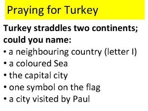 Praying for Turkey straddles two continents could you