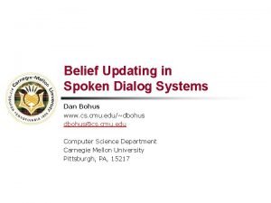 Belief Updating in Spoken Dialog Systems Dan Bohus