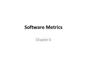 Software Metrics Chapter 6 Software Metrics What and