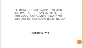 FINANCIAL INTERMEDIATION FINANCIAL INTERMEDIARIES FINANCIAL MARKETS INTRODUCTION AGENCY