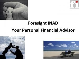 Foresight INAD Your Personal Financial Advisor Our Mission