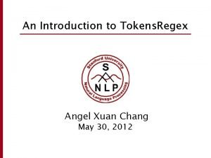 An Introduction to Tokens Regex Angel Xuan Chang