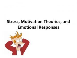 Stress Motivation Theories and Emotional Responses STRESS STRESS Stress Motivation Theories and Emotional Responses STRESS STRESS