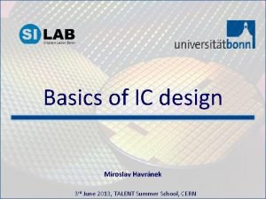 Basics of IC design Miroslav Havrnek 3 rd