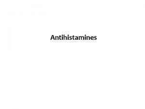 Antihistamines Histamine is released from mast cells granules