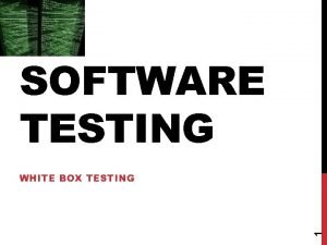 SOFTWARE TESTING 1 WHITE BOX TESTING 2 GLASS