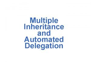 Multiple Inheritance and Automated Delegation Multiple Inheritance IOStream Multiple Inheritance and Automated Delegation Multiple Inheritance IOStream