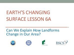 EARTHS CHANGING SURFACE LESSON 6 A Can We