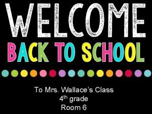 To Mrs Wallaces Class 4 th grade Room