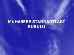 MUHASEBE STANDARTLARI KURULU Trkiyede yaplan almalar neticesinde oklu