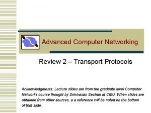 Advanced Computer Networking Review 2 Transport Protocols Acknowledgments