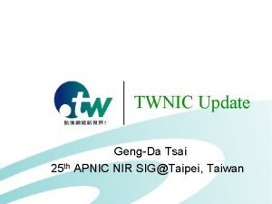 TWNIC Update GengDa Tsai 25 th APNIC NIR