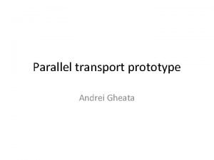 Parallel transport prototype Andrei Gheata Motivation Parallel architectures