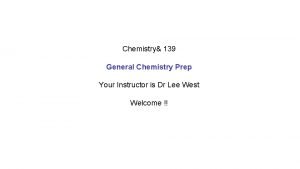 Chemistry 139 General Chemistry Prep Your Instructor is