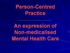 PersonCentred Practice An expression of Nonmedicalised Mental Health