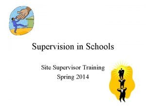 Supervision in Schools Site Supervisor Training Spring 2014