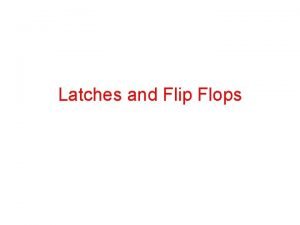Latches and Flip Flops Latches A latch is