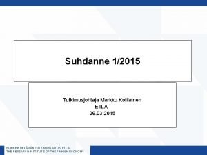 Suhdanne 12015 Tutkimusjohtaja Markku Kotilainen ETLA 26 03