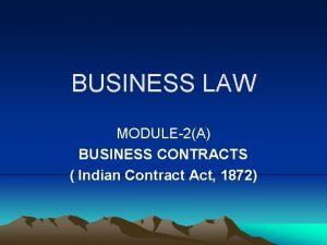 BUSINESS LAW MODULE2A BUSINESS CONTRACTS Indian Contract Act