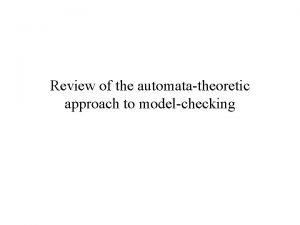 Review of the automatatheoretic approach to modelchecking Overview