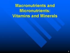 Macronutrients and Micronutrients Vitamins and Minerals 1 Micronutrients