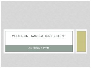 MODELS IN TRANSLATION HISTORY ANTHONY PYM A MODEL