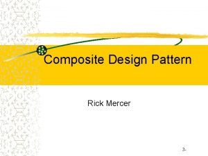 Composite Design Pattern Rick Mercer 3 Composite Pattern Composite Design Pattern Rick Mercer 3 Composite Pattern