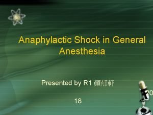 Anaphylactic Shock in General Anesthesia Presented by R