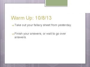 Warm Up 10813 Take out your fallacy sheet