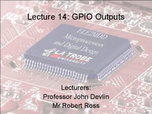 Lecture 14 GPIO Outputs Lecturers Professor John Devlin