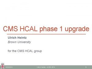 CMS HCAL phase 1 upgrade Ulrich Heintz Brown