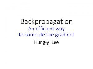 Backpropagation An efficient way to compute the gradient