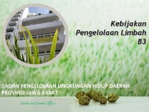 Kebijakan Pengelolaan Limbah B 3 BADAN PENGELOLAAN LINGKUNGAN