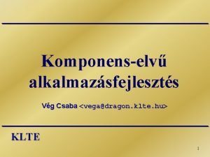 Komponenselv alkalmazsfejleszts Vg Csaba vegadragon klte hu KLTE