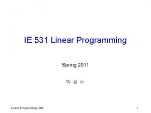IE 531 Linear Programming Spring 2011 Linear Programming