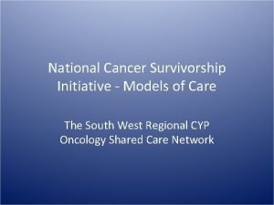 National Cancer Survivorship Initiative Models of Care The