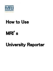 How to Use MRIs University Reporter What Is