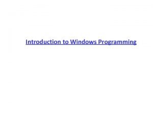 Introduction to Windows Programming Contrasting Windows and Console