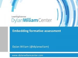 Embedding formative assessment Dylan Wiliam dylanwiliam www dylanwiliamcenter