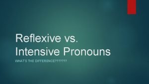 Reflexive vs Intensive Pronouns WHATS THE DIFFERENCE Reflexive