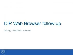 DIP Web Browser followup Brice Copy JCOP FWWG