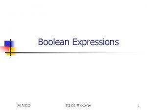 Boolean Expressions 9172020 ICS 102 The course 1