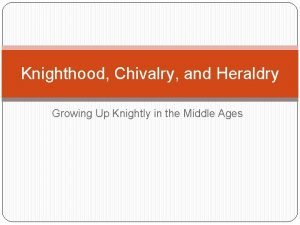 Knighthood Chivalry and Heraldry Growing Up Knightly in