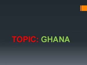 TOPIC GHANA Ghana Flag Flag Meaning The red