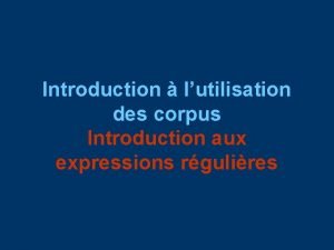 Introduction lutilisation des corpus Introduction aux expressions rgulires