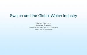 Swatch and the Global Watch Industry Nathan Washburn