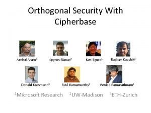 Orthogonal Security With Cipherbase Arvind Arasu 1 Spyros